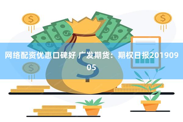 网络配资优惠口碑好 广发期货：期权日报20190905