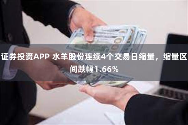 证券投资APP 水羊股份连续4个交易日缩量，缩量区间跌幅1.66%